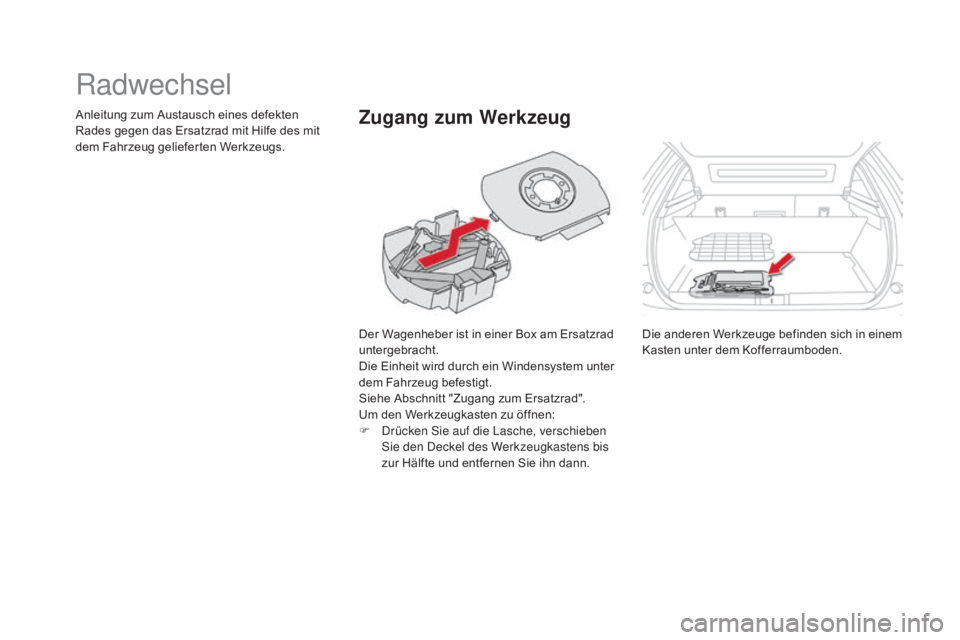 CITROEN DS5 2015 Betriebsanleitungen (in German) DS5_de_Chap08_info-pratiques_ed01-2015
Radwechsel
Der Wagenheber ist in einer Box am Ersatzrad
untergebracht.
Die Einheit wird durch ein Windensystem unter
dem Fahrzeug befestigt.
Siehe Abschnitt CITROEN DS5 2015 Betriebsanleitungen (in German) DS5_de_Chap08_info-pratiques_ed01-2015
Radwechsel
Der Wagenheber ist in einer Box am Ersatzrad
untergebracht.
Die Einheit wird durch ein Windensystem unter
dem Fahrzeug befestigt.
Siehe Abschnitt