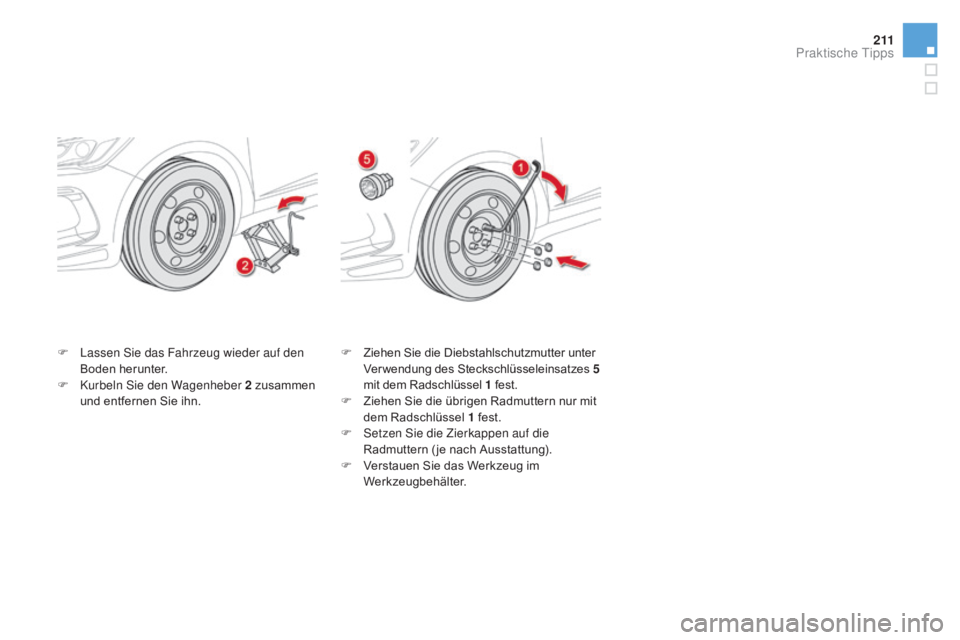 CITROEN DS5 2015 Betriebsanleitungen (in German) 2 11
DS5_de_Chap08_info-pratiques_ed01-2015
F Lassen Sie das Fahrzeug wieder auf den Boden herunter.
F
K
urbeln Sie den Wagenheber 2 zusammen
und entfernen Sie ihn. F
Z iehen Sie die Diebstahlsch CITROEN DS5 2015 Betriebsanleitungen (in German) 2 11
DS5_de_Chap08_info-pratiques_ed01-2015
F Lassen Sie das Fahrzeug wieder auf den Boden herunter.
F
K
urbeln Sie den Wagenheber 2 zusammen
und entfernen Sie ihn. F
Z iehen Sie die Diebstahlsch