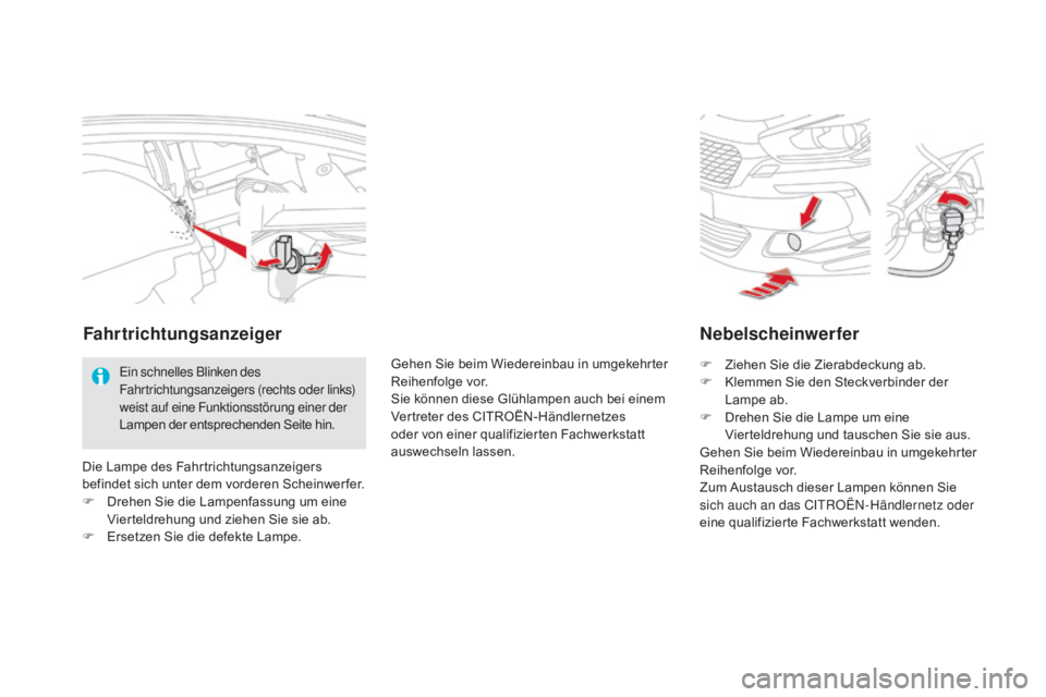 CITROEN DS5 2015 Betriebsanleitungen (in German) DS5_de_Chap08_info-pratiques_ed01-2015
Nebelscheinwerfer
F Ziehen Sie die Zierabdeckung ab.
F K lemmen Sie den Steckverbinder der
Lampe ab.
F
D
rehen Sie die Lampe um eine
Vierteldrehung und taus CITROEN DS5 2015 Betriebsanleitungen (in German) DS5_de_Chap08_info-pratiques_ed01-2015
Nebelscheinwerfer
F Ziehen Sie die Zierabdeckung ab.
F K lemmen Sie den Steckverbinder der
Lampe ab.
F
D
rehen Sie die Lampe um eine
Vierteldrehung und taus