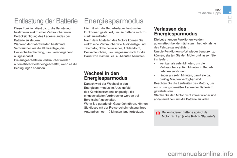 CITROEN DS5 2015 Betriebsanleitungen (in German) 227
DS5_de_Chap08_info-pratiques_ed01-2015
Entlastung der Batterie
Diese Funktion dient dazu, die Benutzung
bestimmter elektrischer Verbraucher unter
Berücksichtigung des Ladezustandes der
Batteri CITROEN DS5 2015 Betriebsanleitungen (in German) 227
DS5_de_Chap08_info-pratiques_ed01-2015
Entlastung der Batterie
Diese Funktion dient dazu, die Benutzung
bestimmter elektrischer Verbraucher unter
Berücksichtigung des Ladezustandes der
Batteri
