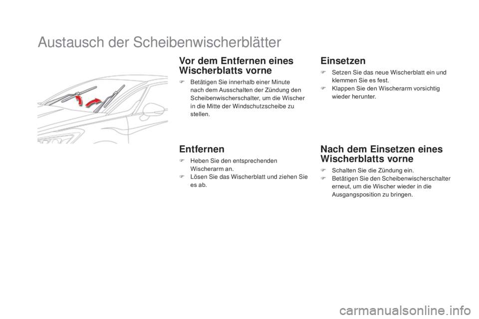 CITROEN DS5 2015 Betriebsanleitungen (in German) DS5_de_Chap08_info-pratiques_ed01-2015
Austausch der Scheibenwischerblätter
Vor dem Entfernen eines
wi
scherblatts vorne
F Betätigen Sie innerhalb einer Minute
nach dem Ausschalten der Zündung de CITROEN DS5 2015 Betriebsanleitungen (in German) DS5_de_Chap08_info-pratiques_ed01-2015
Austausch der Scheibenwischerblätter
Vor dem Entfernen eines
wi
scherblatts vorne
F Betätigen Sie innerhalb einer Minute
nach dem Ausschalten der Zündung de