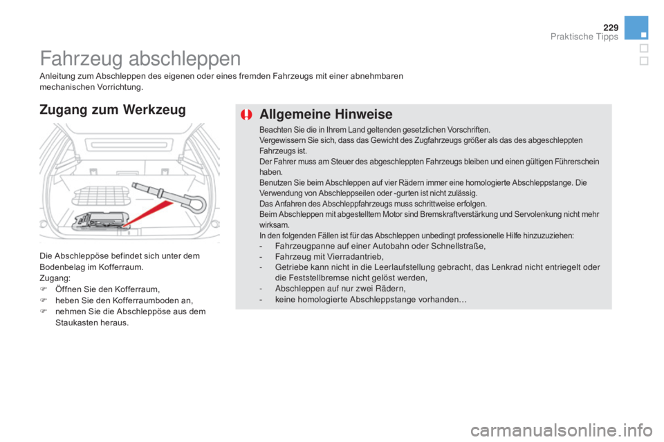 CITROEN DS5 2015  Betriebsanleitungen (in German) 229
DS5_de_Chap08_info-pratiques_ed01-2015
allgemeine hin weise
Beachten Sie die in Ihrem Land geltenden gesetzlichen Vorschriften.
Vergewissern Sie sich, dass das Gewicht des Zugfahrzeugs größer al