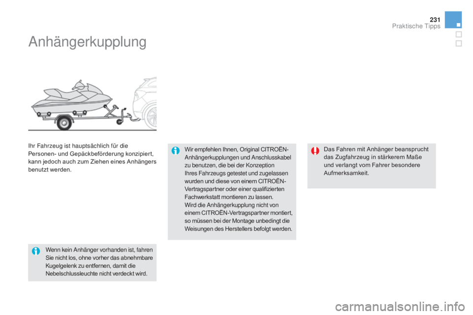 CITROEN DS5 2015  Betriebsanleitungen (in German) 231
DS5_de_Chap08_info-pratiques_ed01-2015
Anhängerkupplung
Wir empfehlen Ihnen, Original CITROËN-
Anhängerkupplungen und Anschlusskabel 
zu benutzen, die bei der Konzeption 
Ihres Fahrzeugs getest