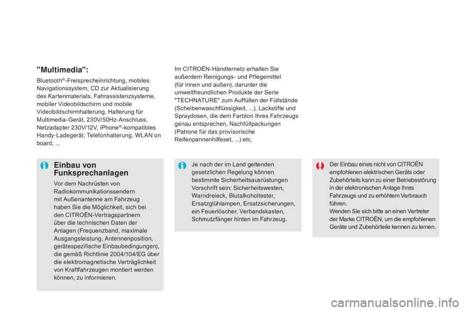 CITROEN DS5 2015  Betriebsanleitungen (in German) DS5_de_Chap08_info-pratiques_ed01-2015
Der Einbau eines nicht von CITROËN 
empfohlenen elektrischen Geräts oder 
Zubehörteils kann zu einer Betriebsstörung 
in der elektronischen Anlage Ihres 
Fah