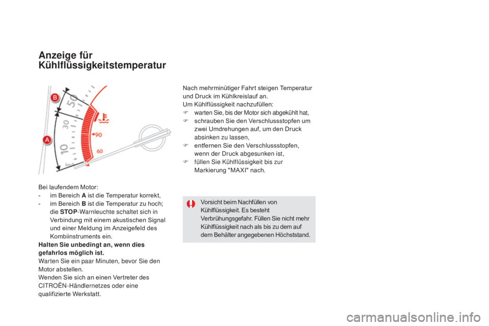 CITROEN DS5 2015  Betriebsanleitungen (in German) DS5_de_Chap01_controle-de-marche_ed01-2015
anzeige für 
Kühlflüssigkeitstemperatur
Bei laufendem Motor:
- i m Bereich  a  ist die Temperatur korrekt,
-
 
i
 m Bereich B ist die Temperatur zu hoch; 