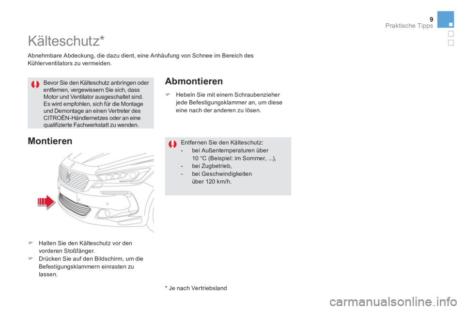 CITROEN DS5 2015  Betriebsanleitungen (in German) 9Praktische Tipps
   
Abnehmbare Abdeckung, die dazu dient, eine Anhäufung von Schnee im Bereich des 
Kühler ventilators zu vermeiden.  
 
 
 
 
 
 
 
Kälteschutz *  
 
 
 
Bevor Sie den Kälteschu
