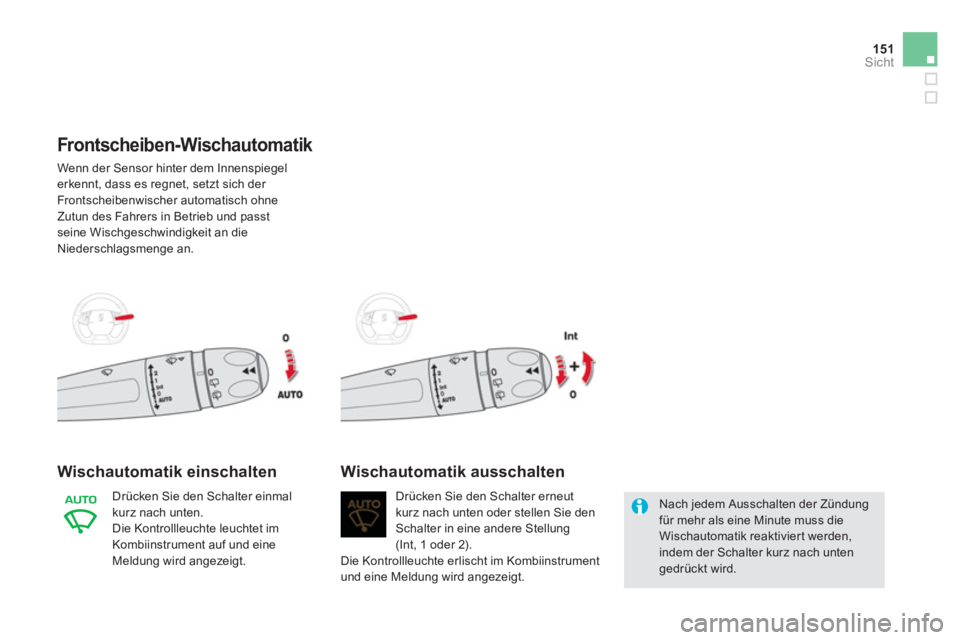 CITROEN DS5 2013 Betriebsanleitungen (in German) 151Sicht
Front scheiben- Wischautomatik
Wenn der Sensor hinter dem Innenspiegel erkennt, dass es regnet, setzt sich der
Frontscheibenwischer automatisch ohneZutun des Fahrers in Betrieb und passt CITROEN DS5 2013 Betriebsanleitungen (in German) 151Sicht
Front scheiben- Wischautomatik
Wenn der Sensor hinter dem Innenspiegel erkennt, dass es regnet, setzt sich der
Frontscheibenwischer automatisch ohneZutun des Fahrers in Betrieb und passt