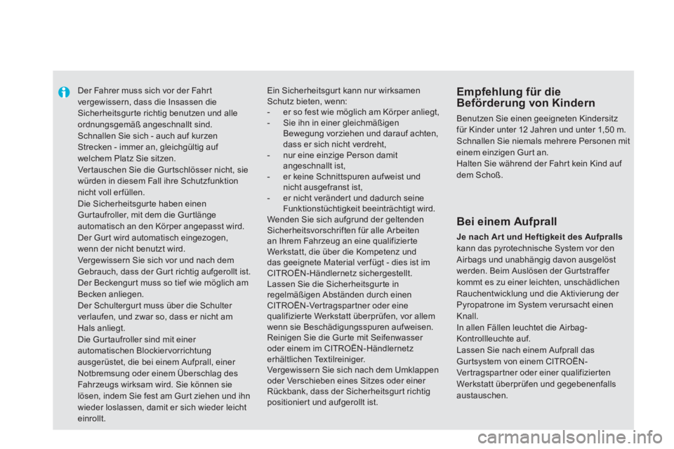 CITROEN DS5 2013  Betriebsanleitungen (in German)    
 
 
 
Der Fahrer muss sich vor der Fahrt vergewissern, dass die Insassen dieSicherheitsgurte richtig benutzen und alleordnungsgemäß angeschnallt sind. Schnallen Sie sich - auch auf kurzen Streck