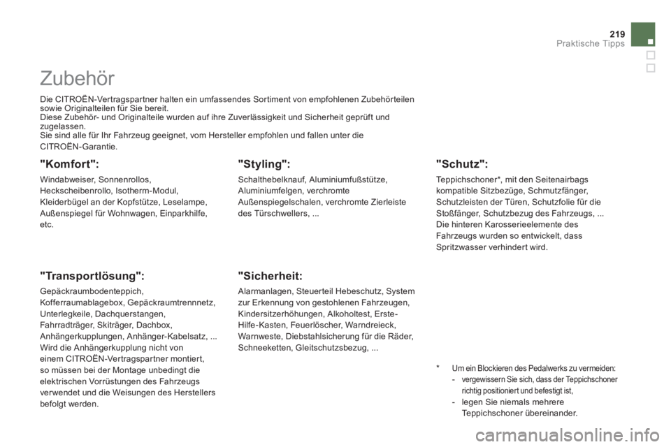 CITROEN DS5 2013  Betriebsanleitungen (in German) 219Praktische Tipps
   
 
 
 
 
Zubehör 
 
Die CITROËN-Vertragspartner halten ein umfassendes Sortiment von empfohlenen Zubehörteilen sowie Originalteilen für Sie bereit.
  Diese Zubehör- und Ori