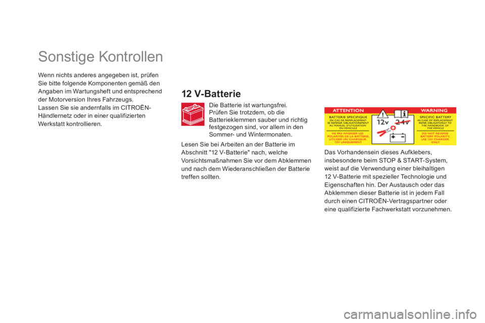 CITROEN DS5 2013 Betriebsanleitungen (in German)
Sonstige Kontrollen
12 V-Batterie
Die Batterie ist war tungsfrei.
Prüfen Sie trotzdem, ob die Batterieklemmen sauber und richtig festgezogen sind, vor allem in den Sommer- und Winte CITROEN DS5 2013 Betriebsanleitungen (in German)
Sonstige Kontrollen
12 V-Batterie
Die Batterie ist war tungsfrei.
Prüfen Sie trotzdem, ob die Batterieklemmen sauber und richtig festgezogen sind, vor allem in den Sommer- und Winte