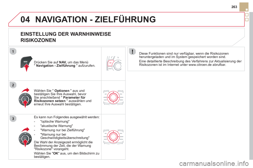 CITROEN DS5 2013 Betriebsanleitungen (in German) 04
263
NAVIGATION - ZIELFÜHRUNG
EINSTELLUNG DER WARNHINWEISE
RISIKOZONEN
Drücken Sie auf NAV,
um das Menü "Navigation - Zielführung
" aufzurufen.
Es kann nun Fol
gendes ausgewählt wer CITROEN DS5 2013 Betriebsanleitungen (in German) 04
263
NAVIGATION - ZIELFÜHRUNG
EINSTELLUNG DER WARNHINWEISE
RISIKOZONEN
Drücken Sie auf NAV,
um das Menü "Navigation - Zielführung
" aufzurufen.
Es kann nun Fol
gendes ausgewählt wer