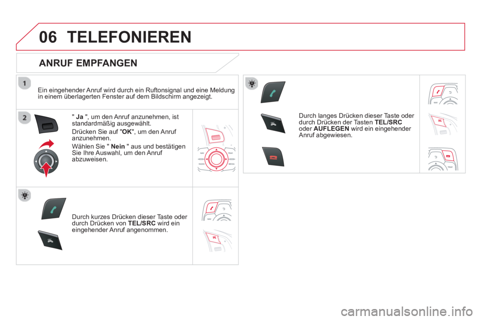 CITROEN DS5 2013 Betriebsanleitungen (in German) 06
SR
C
SR
C
TELEFONIEREN
ANRUF EMPFANGEN
Ein eingehender Anruf wird durch ein Ruftonsignal und eine Meldung
in einem überlagerten Fenster auf dem Bildschirm angezeigt.
" Ja
", um den A CITROEN DS5 2013 Betriebsanleitungen (in German) 06
SR
C
SR
C
TELEFONIEREN
ANRUF EMPFANGEN
Ein eingehender Anruf wird durch ein Ruftonsignal und eine Meldung
in einem überlagerten Fenster auf dem Bildschirm angezeigt.
" Ja
", um den A