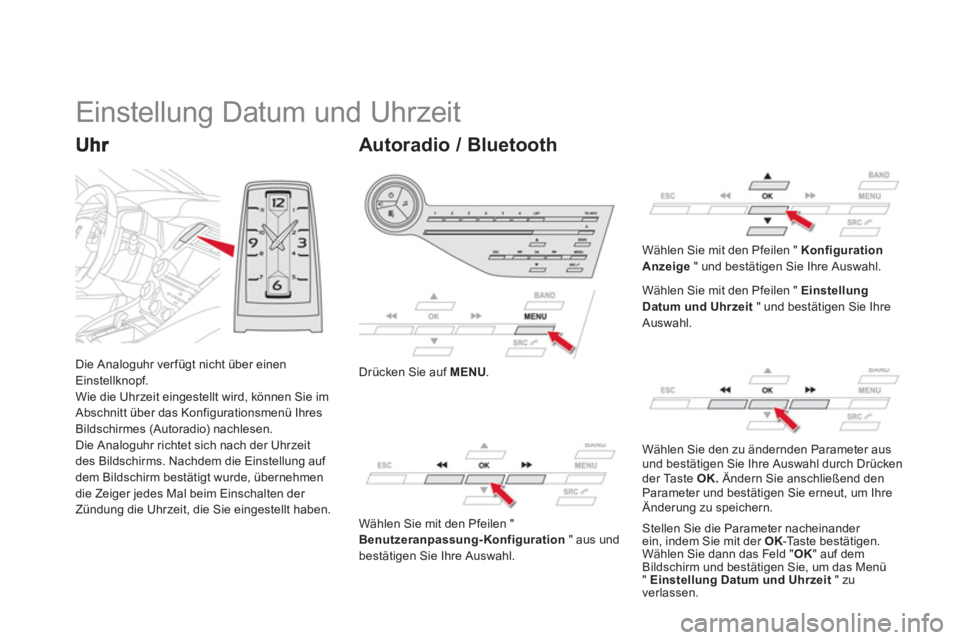 CITROEN DS5 2013  Betriebsanleitungen (in German) Die Analoguhr verfügt nicht über einen Einstellknopf. 
Wie die Uhrzeit eingestellt wird, können Sie im Abschnitt über das Konfigurationsmenü Ihres Bildschirmes (Autoradio) nachlesen. 
Die Analogu