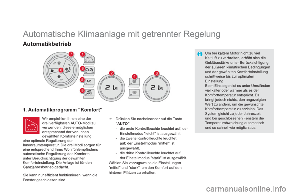 CITROEN DS5 2013  Betriebsanleitungen (in German)    
 
 
 
 
Automatische Klimaanlage mit getrennter Regelung 
1. Automatikprogramm "Komfort" 
 
Wir empfehlen Ihnen eine der 
drei verfügbaren AUTO-Modi zu
ver wenden: diese ermöglichen entsprechend