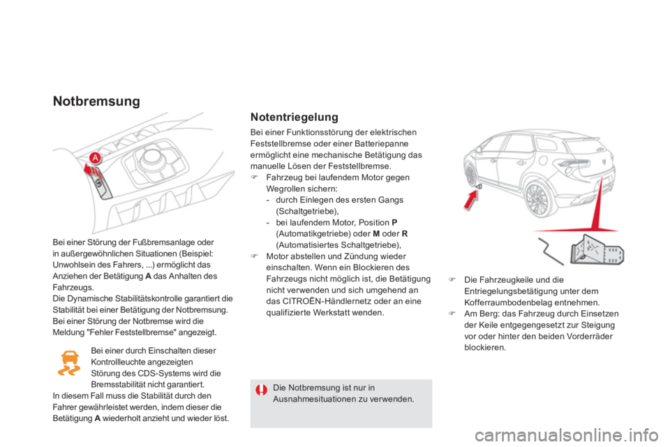 CITROEN DS5 2013 Betriebsanleitungen (in German) Notbremsung
Bei einer Störung der Fußbremsanlage oder
in außergewöhnlichen Situationen (Beispiel: Unwohlsein des Fahrers, ...) ermöglicht das Anziehen der Betätigung A das Anhalten desAFahr CITROEN DS5 2013 Betriebsanleitungen (in German) Notbremsung
Bei einer Störung der Fußbremsanlage oder
in außergewöhnlichen Situationen (Beispiel: Unwohlsein des Fahrers, ...) ermöglicht das Anziehen der Betätigung A das Anhalten desAFahr