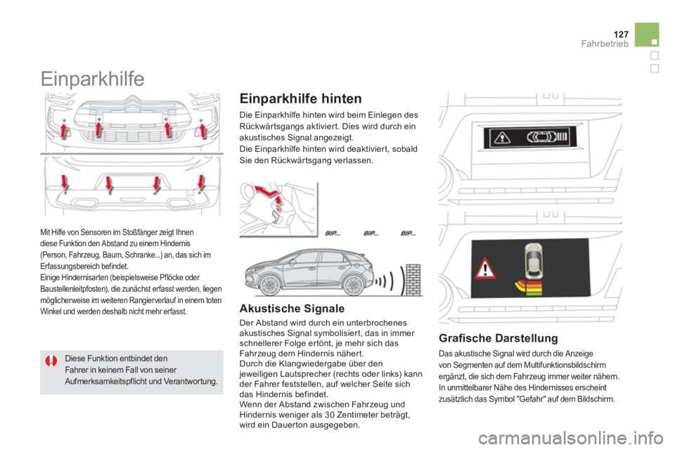 CITROEN DS5 2013  Betriebsanleitungen (in German) 127Fahrbetrieb
Mit Hilfe von Sensoren im Stoßfänger zeigt Ihnen diese Funktion den Abstand zu einem Hindernis(Person, Fahrzeug, Baum, Schranke...) an, das sich im 
Erfassungsbereich befindet. 
  Ein