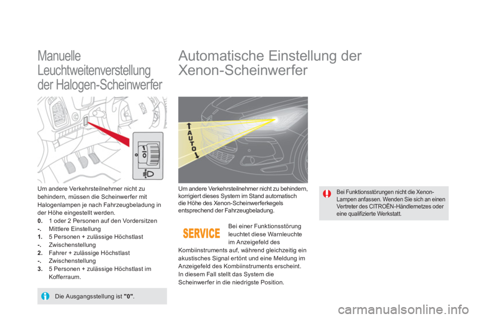 CITROEN DS5 2013 Betriebsanleitungen (in German)
Manuelle
Leuchtweitenverstellung
der Halogen-Scheinwerfer
Automatische Einstellung der
Xenon- Scheinwer fer
Um andere Verkehrsteilnehmer nicht zu
behindern, müsse CITROEN DS5 2013 Betriebsanleitungen (in German)
Manuelle
Leuchtweitenverstellung
der Halogen-Scheinwerfer
Automatische Einstellung der
Xenon- Scheinwer fer
Um andere Verkehrsteilnehmer nicht zu
behindern, müsse