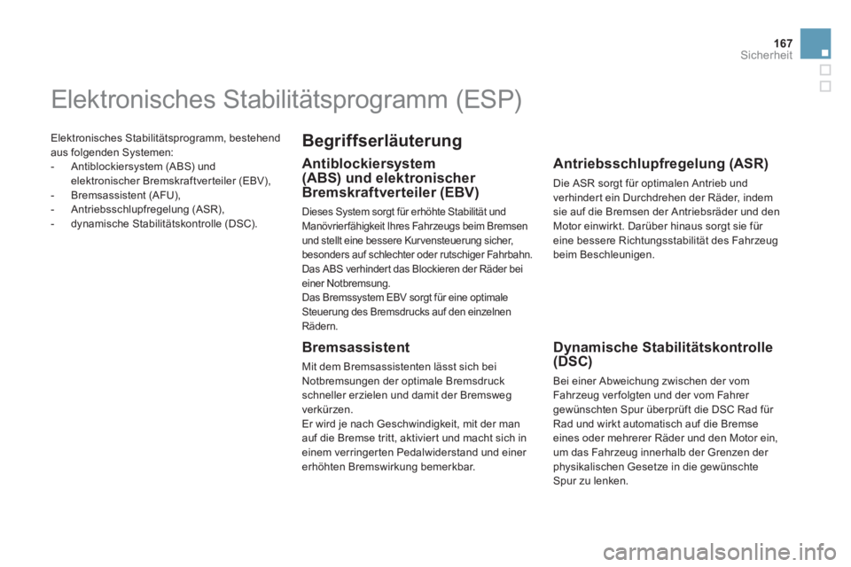 CITROEN DS5 2013  Betriebsanleitungen (in German) 167
Sicherheit
  Elektronisches Stabilitätsprogramm, bestehend 
aus 
folgenden Systemen:
   
 
-  Antiblockiersystem (ABS) undelektronischer Bremskraftverteiler (EBV),
   
-  Bremsassistent (AFU), 
 