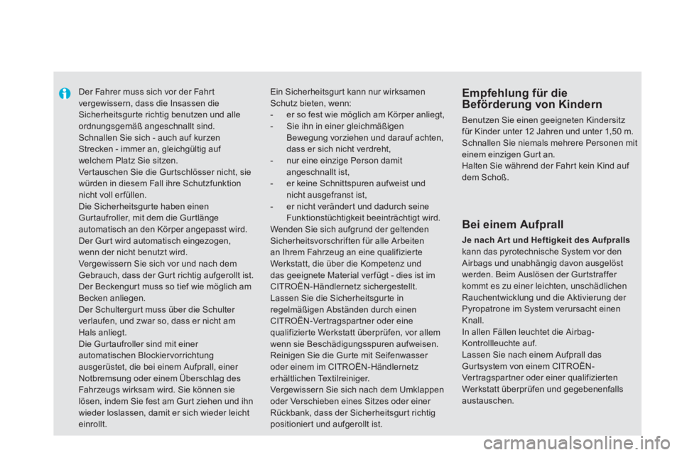 CITROEN DS5 2013  Betriebsanleitungen (in German)    
 
 
 
Der Fahrer muss sich vor der Fahrt vergewissern, dass die Insassen dieSicherheitsgurte richtig benutzen und alleordnungsgemäß angeschnallt sind. Schnallen Sie sich - auch auf kurzen Streck
