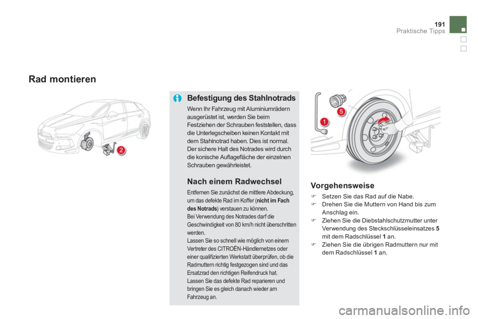 CITROEN DS5 2013  Betriebsanleitungen (in German) 191Praktische Tipps
   
Rad montieren
Befestigung des Stahlnotrads
Wenn Ihr Fahrzeug mit Aluminiumrädern 
ausgerüstet ist, werden Sie beim Festziehen der Schrauben feststellen, dassdie Unterlegschei