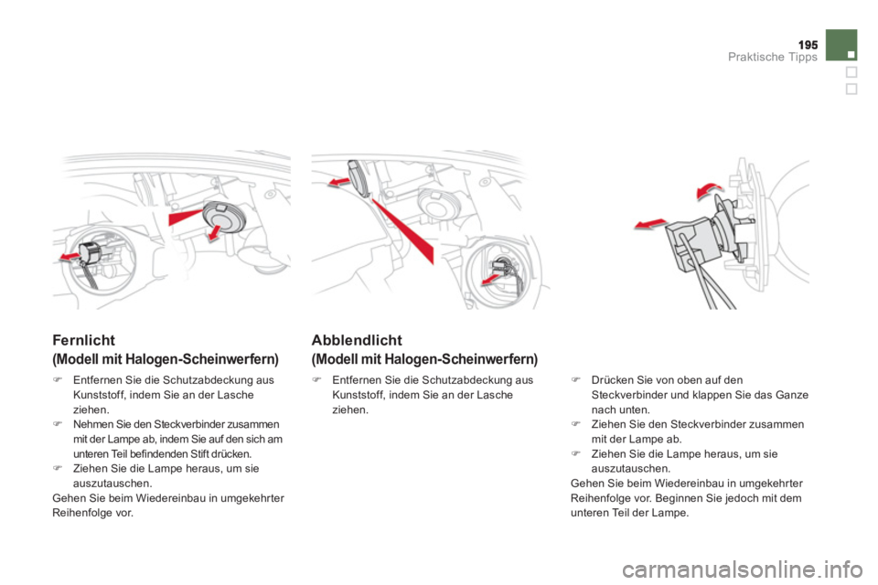 CITROEN DS5 2013  Betriebsanleitungen (in German) Praktische Tipps
Abblendlicht  
(Modell mit Halogen-Scheinwerfern) 
 
 
 
 
 
 
 
Fernlicht  
(Modell mit Halogen-Scheinwerfern)
�) 
 Drücken Sie von oben auf denSteckverbinder und klappen Sie das Ga