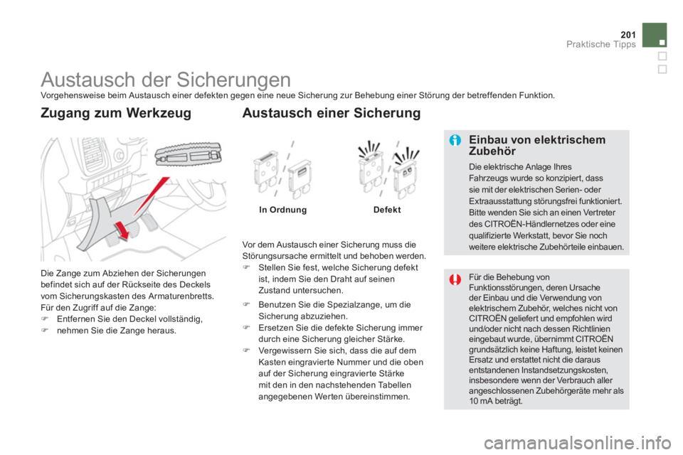 CITROEN DS5 2013  Betriebsanleitungen (in German) 201Praktische Tipps
   
 
 
 
 
 
 
 
 
 
 
 
 
 
 
 
 
 
 
Austausch der Sicherungen  
Vorgehensweise beim Austausch einer defekten gegen eine neue Sicherung zur Behebung einer Störung der betreffen