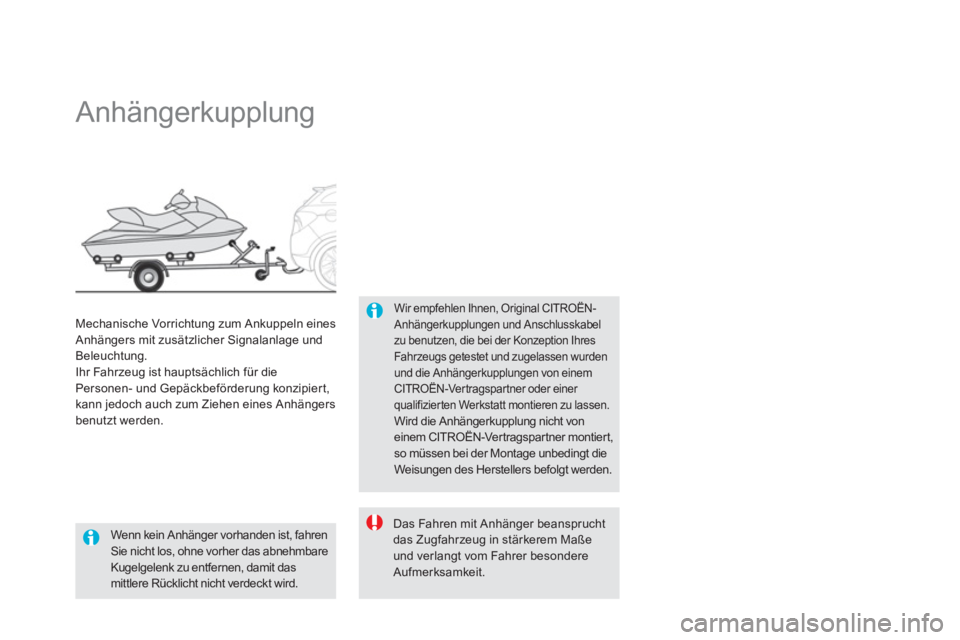 CITROEN DS5 2013  Betriebsanleitungen (in German)    
 
 
 
 
 
 
 
Anhängerkupplung 
Wir empfehlen Ihnen, Original CITROËN-Anhängerkupplungen und Anschlusskabelzu benutzen, die bei der Konzeption Ihres Fahr zeugs getestet und zugelassen wurdenund