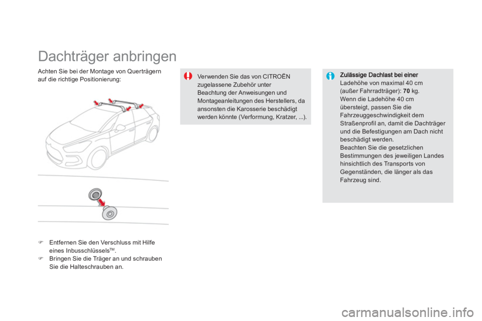 CITROEN DS5 2013  Betriebsanleitungen (in German)    
 
 
 
 
 
 
 
 
 
 
Dachträger anbringen  
Ladehöhe von maximal 40 cm (außer Fahrradträger):  70 
 kg.  
Wenn die Ladehöhe 40 cm übersteigt, passen Sie die
Fahrzeuggeschwindigkeit dem Straß