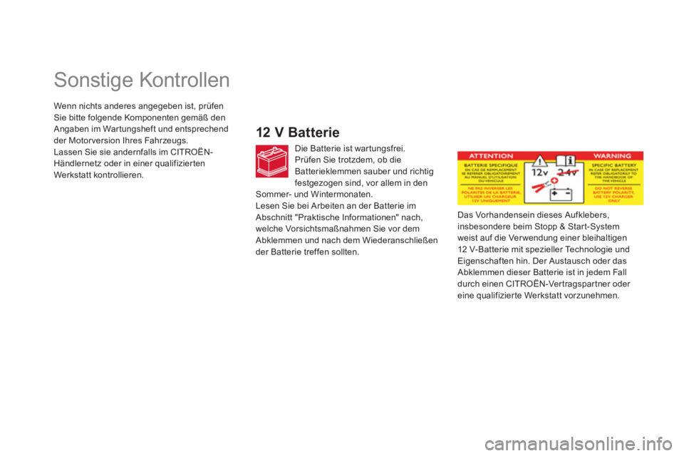 CITROEN DS5 2013  Betriebsanleitungen (in German)    
 
 
 
 
 
Sonstige Kontrollen  
12 V Batterie
Die Batterie ist war tungsfrei. 
Prüfen Sie trotzdem, ob die Batterieklemmen sauber und richtig 
festgezogen sind, vor allem in den Sommer- und Winte