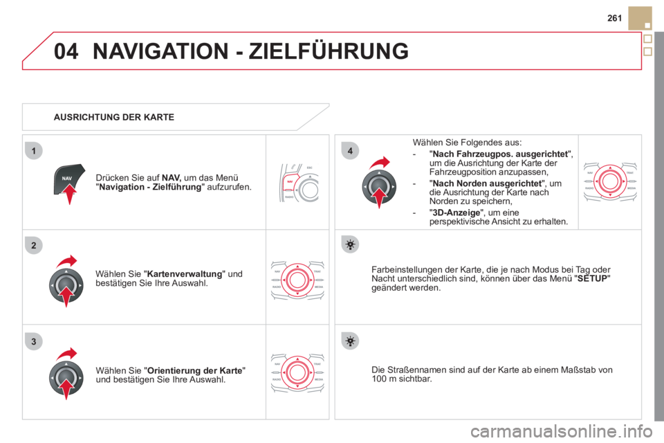 CITROEN DS5 2013 Betriebsanleitungen (in German) 04
3
1
2
4
261
NAVIGATION - ZIELFÜHRUNG
Wählen Sie " Kartenverwaltung" undbestätigen Sie Ihre Auswahl.
Wählen Sie Fol
gendes aus:
-
"Nach Fahrzeugpos. ausgerichtet ", um die Ausrichtung der CITROEN DS5 2013 Betriebsanleitungen (in German) 04
3
1
2
4
261
NAVIGATION - ZIELFÜHRUNG
Wählen Sie " Kartenverwaltung" undbestätigen Sie Ihre Auswahl.
Wählen Sie Fol
gendes aus:
-
"Nach Fahrzeugpos. ausgerichtet ", um die Ausrichtung der