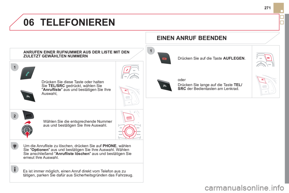 CITROEN DS5 2013  Betriebsanleitungen (in German) 1
2
06
1
SR
C
SRC
271
TELEFONIEREN
   
 
ANRUFEN EINER RUFNUMMER AUS DER LISTE MIT DEN 
ZULETZT GEWÄHLTEN NUMMERN 
Drücken 
Sie diese Taste oder halten Sie TEL/SRCgedrückt, wählen Sie "Anruﬂ ist