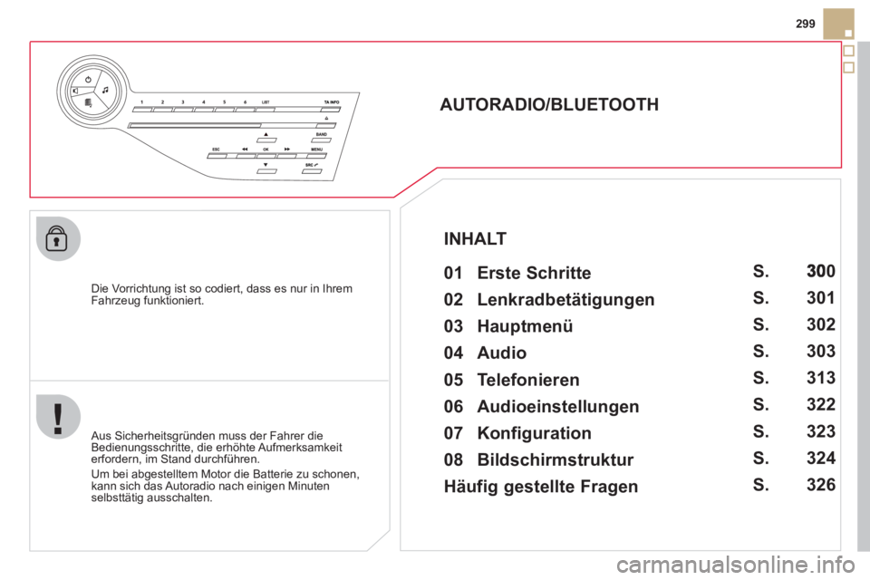 CITROEN DS5 2013 Betriebsanleitungen (in German) 299
Die Vorrichtung ist so codiert, dass es nur in Ihrem
Fahrzeug funktioniert.
AUTORADIO/BLUETOOTH
01 Erste Schritte
Aus Sicherheitsgründen muss der Fahrer die
Bedienun CITROEN DS5 2013 Betriebsanleitungen (in German) 299
Die Vorrichtung ist so codiert, dass es nur in Ihrem
Fahrzeug funktioniert.
AUTORADIO/BLUETOOTH
01 Erste Schritte
Aus Sicherheitsgründen muss der Fahrer die
Bedienun