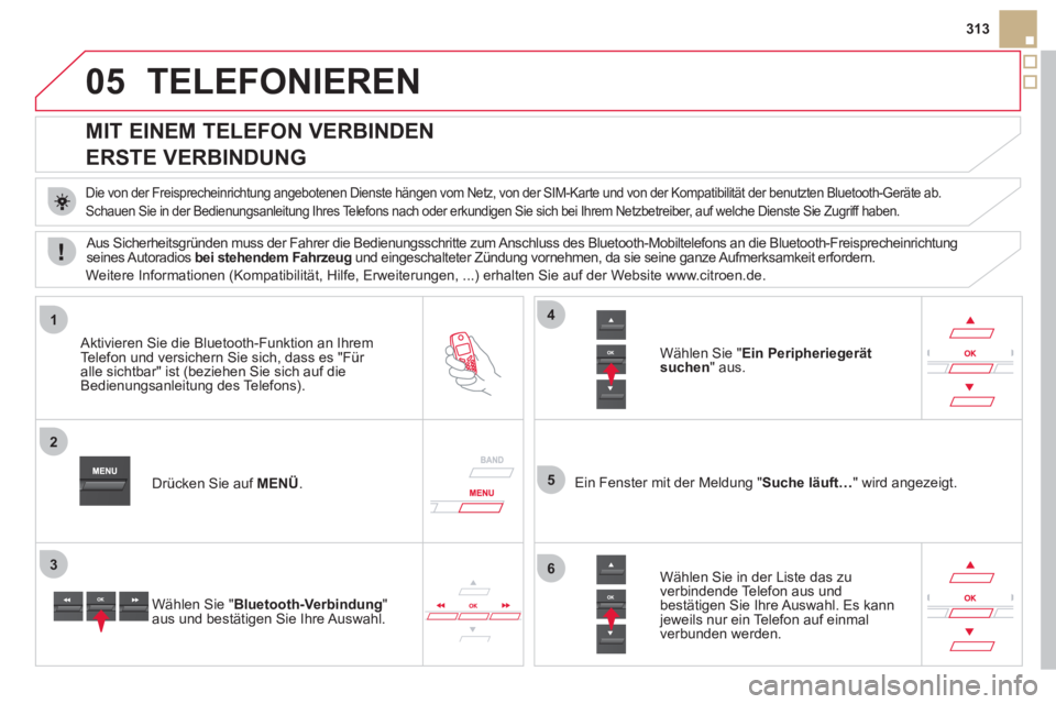 CITROEN DS5 2013  Betriebsanleitungen (in German) 05
1
2
5
3
4
6
313
TELEFONIEREN
   
 
 
 
 
 
 
 
 
MIT EINEM TELEFON VERBINDEN  
ERSTE VERBINDUNG 
   
Die von der Freisprecheinrichtung angebotenen Dienste hängen vom Netz, von der SIM-Karte und vo