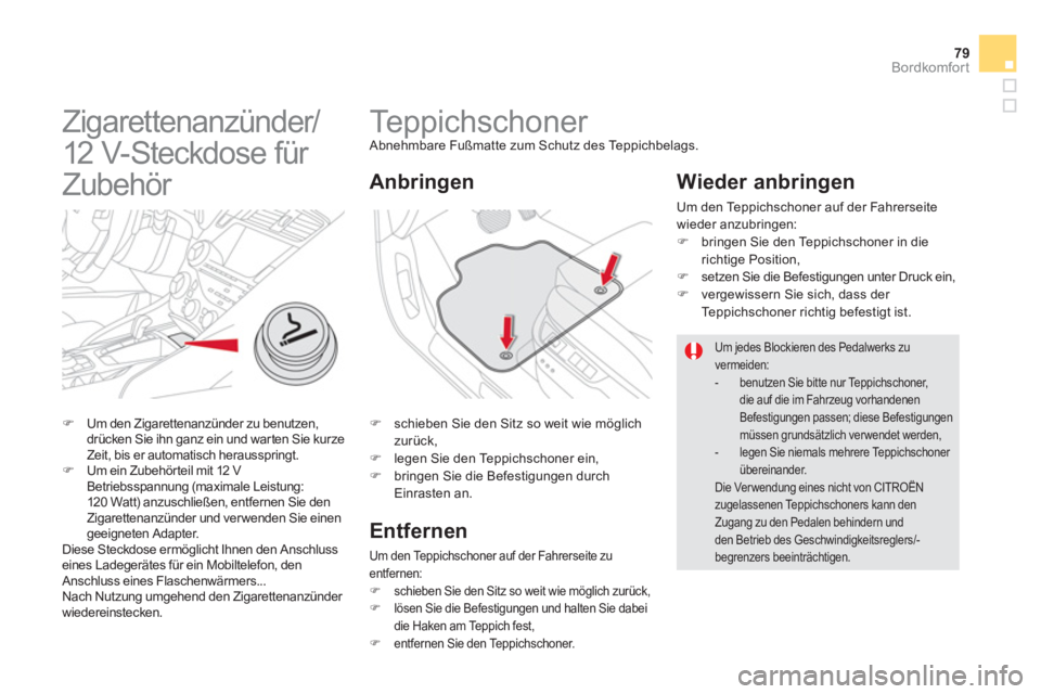 CITROEN DS5 2013  Betriebsanleitungen (in German) 79Bordkomfort
   
 
 
 
 
 
 
 
Teppichschoner  
Abnehmbare Fußmatte zum Schutz des Teppichbelags. 
�) 
  schieben Sie den Sitz so weit wie möglich zurück, �) 
 legen Sie den Teppichschoner ein, �)