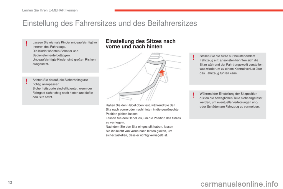CITROEN E-MEHARI 2017 Betriebsanleitungen (in German) 12
e-mehari_de_Chap01_faite-connaissance_ed03-2016
Einstellung des Fahrersitzes und des Beifahrersitzes
Lassen Sie niemals Kinder unbeaufsichtigt im
Inneren des Fahrzeugs.
Die Kinder könnten Schalte CITROEN E-MEHARI 2017 Betriebsanleitungen (in German) 12
e-mehari_de_Chap01_faite-connaissance_ed03-2016
Einstellung des Fahrersitzes und des Beifahrersitzes
Lassen Sie niemals Kinder unbeaufsichtigt im
Inneren des Fahrzeugs.
Die Kinder könnten Schalte