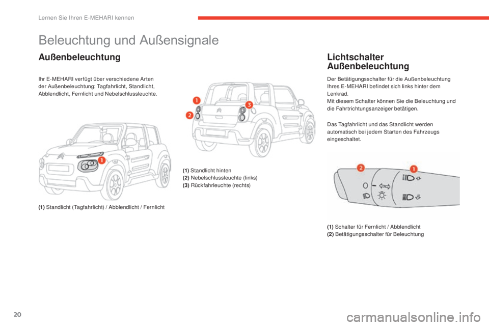CITROEN E-MEHARI 2017 Betriebsanleitungen (in German) 20
e-mehari_de_Chap01_faite-connaissance_ed03-2016
Beleuchtung und Außensignale
Außenbeleuchtung
Ihr E-MEHARI ver fügt über verschiedene Ar ten
der Außenbeleuchtung: Tagfahrlicht, Standlicht,
A CITROEN E-MEHARI 2017 Betriebsanleitungen (in German) 20
e-mehari_de_Chap01_faite-connaissance_ed03-2016
Beleuchtung und Außensignale
Außenbeleuchtung
Ihr E-MEHARI ver fügt über verschiedene Ar ten
der Außenbeleuchtung: Tagfahrlicht, Standlicht,
A