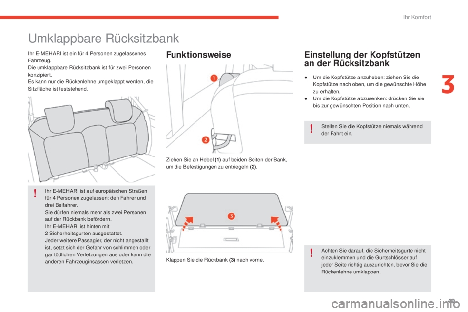 CITROEN E-MEHARI 2017  Betriebsanleitungen (in German) 49
e-mehari_de_Chap03_confort_ed03-2016
Umklappbare Rücksitzbank
Ihr E-MEHARI ist auf europäischen Straßen 
für 4  Personen zugelassen: den Fahrer und 
drei Beifahrer.
Sie dürfen niemals mehr als