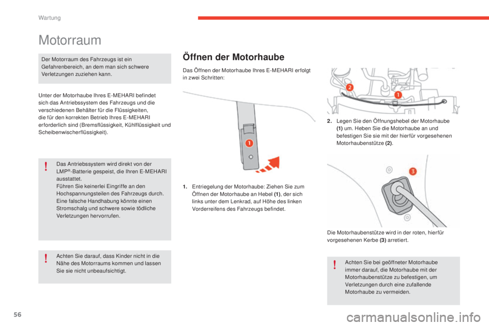 CITROEN E-MEHARI 2017  Betriebsanleitungen (in German) 56
e-mehari_de_Chap04_entretien_ed03-2016
Das Antriebssystem wird direkt von der 
LMP®- Batterie gespeist, die Ihren E-MEHARI 
ausstattet.
Führen Sie keinerlei Eingriffe an den 
Hochspannungsteilen 