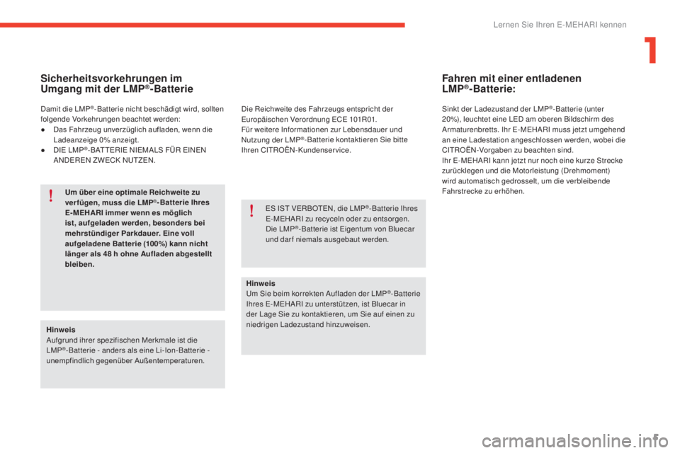 CITROEN E-MEHARI 2017  Betriebsanleitungen (in German) 5
e-mehari_de_Chap01_faite-connaissance_ed03-2016
Sicherheitsvorkehrungen im 
Umgang mit der LMP®-Batterie
Hinweis
Aufgrund ihrer spezifischen Merkmale ist die 
LMP
®- Batterie - anders als eine Li-