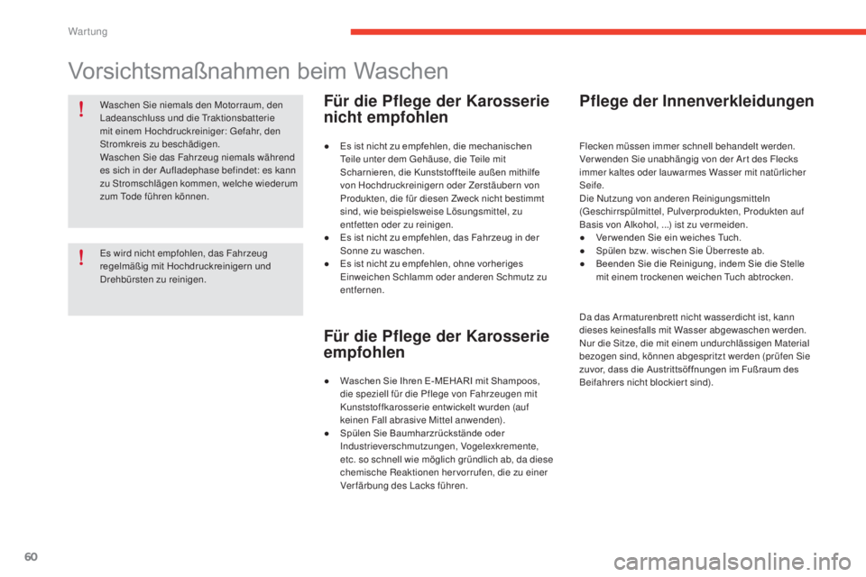 CITROEN E-MEHARI 2017  Betriebsanleitungen (in German) 60
e-mehari_de_Chap04_entretien_ed03-2016
Waschen Sie niemals den Motorraum, den 
Ladeanschluss und die Traktionsbatterie 
mit einem Hochdruckreiniger: Gefahr, den 
Stromkreis zu beschädigen.
Waschen