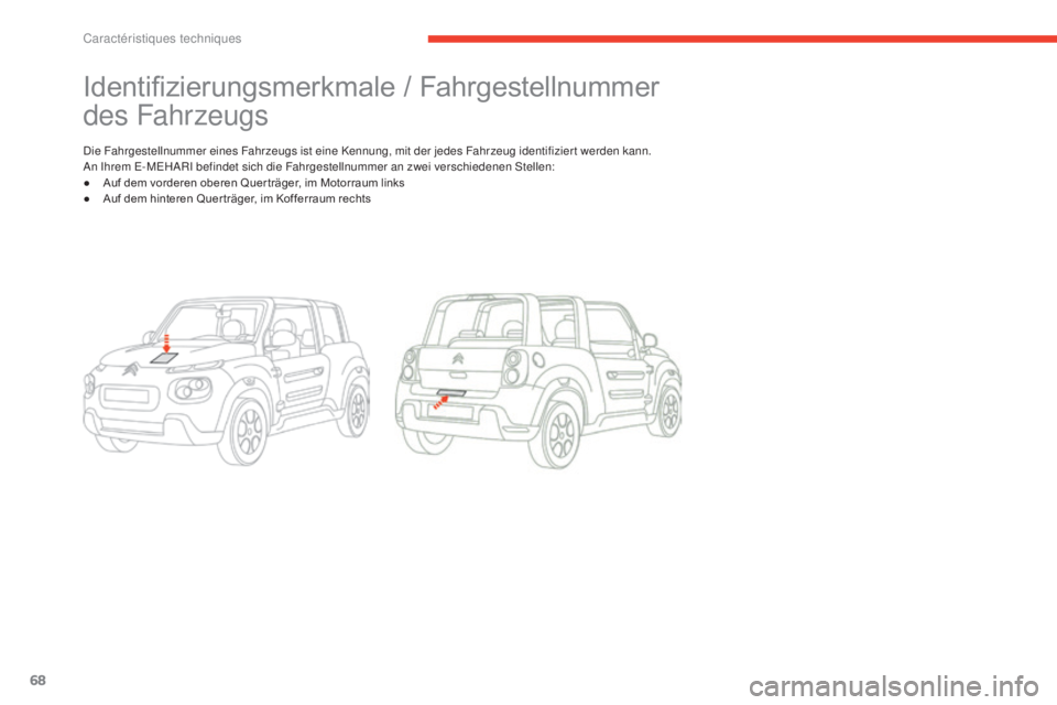 CITROEN E-MEHARI 2017  Betriebsanleitungen (in German) 68
e-mehari_de_Chap06_caracteristiques-techniques_ed03-2016
Identifizierungsmerkmale / Fahrgestellnummer 
des Fahrzeugs
Die Fahrgestellnummer eines Fahrzeugs ist eine Kennung, mit der jedes Fahrzeug i