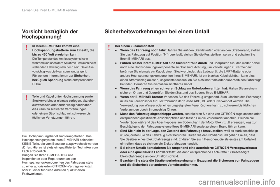 CITROEN E-MEHARI 2017  Betriebsanleitungen (in German) 6
e-mehari_de_Chap01_faite-connaissance_ed03-2016
In Ihrem E- MEHARI kommt eine 
Hochspannungsbatterie zum Einsatz, die 
bis zu 450 Volt erreichen kann.
Die Temperatur des Antriebssystems kann 
währe