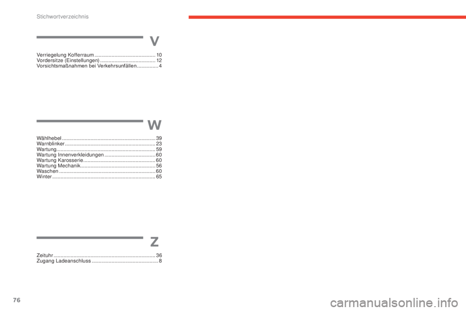 CITROEN E-MEHARI 2017  Betriebsanleitungen (in German) 76
e-mehari_de_Chap07_index-alpha_ed03-2016
Verriegelung Kofferraum ........................................... 10
Vordersitze (Einstellungen) ....................................... 12
V
orsichtsmaß