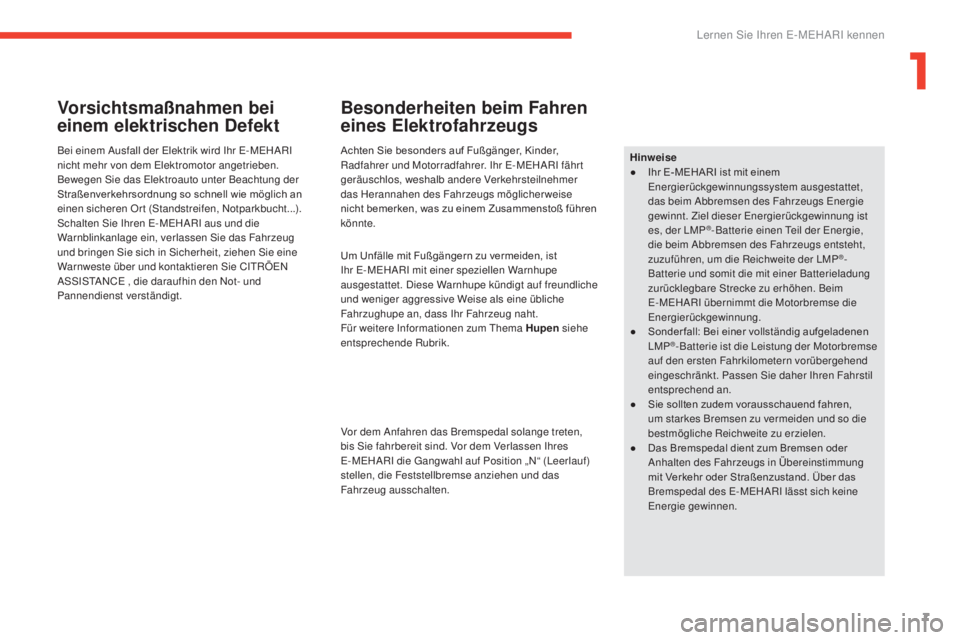 CITROEN E-MEHARI 2017  Betriebsanleitungen (in German) 7
e-mehari_de_Chap01_faite-connaissance_ed03-2016
Vorsichtsmaßnahmen bei 
einem elektrischen Defekt
Bei einem Ausfall der Elektrik wird Ihr E-MEHARI 
nicht mehr von dem Elektromotor angetrieben. 
Bew