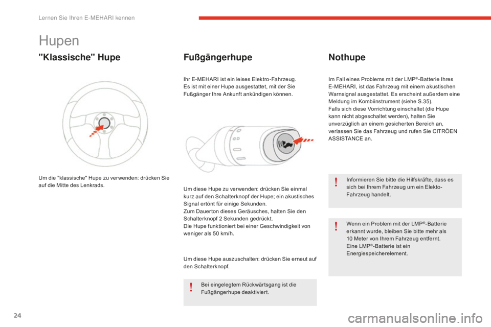 CITROEN E-MEHARI 2016  Betriebsanleitungen (in German) 24
e-mehari_de_Chap01_faite-connaissance_ed02-2016
Hupen
Informieren Sie bitte die Hilfskräfte, dass es 
sich bei Ihrem Fahrzeug um ein Elekto-
Fahrzeug handelt.
Wenn ein Problem mit der LMP
®-Batte