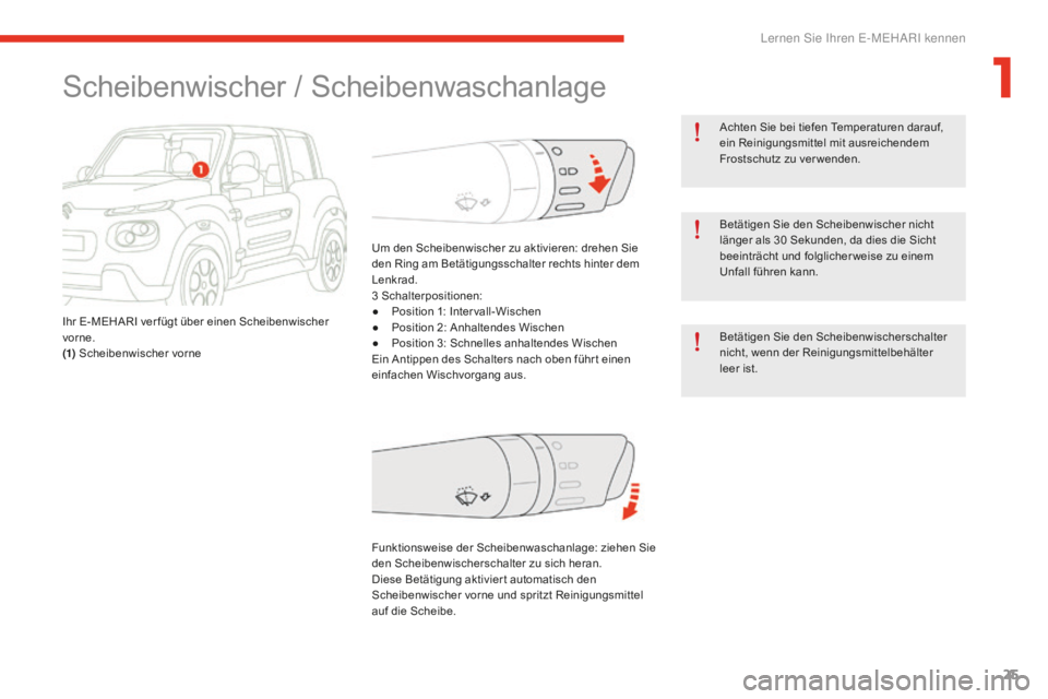 CITROEN E-MEHARI 2016  Betriebsanleitungen (in German) 25
e-mehari_de_Chap01_faite-connaissance_ed02-2016
Achten Sie bei tiefen Temperaturen darauf, 
ein Reinigungsmittel mit ausreichendem 
Frostschutz zu ver wenden.
Betätigen Sie den Scheibenwischer nic