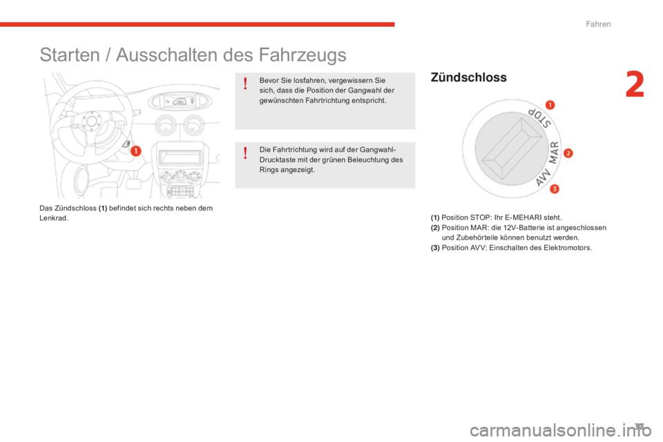 CITROEN E-MEHARI 2016 Betriebsanleitungen (in German) 33
e-mehari_de_Chap02_conduite_ed02-2016
Starten / Ausschalten des Fahrzeugs
Bevor Sie losfahren, vergewissern Sie
sich, dass die Position der Gangwahl der
gewünschten Fahrtrichtung entspricht.
Die CITROEN E-MEHARI 2016 Betriebsanleitungen (in German) 33
e-mehari_de_Chap02_conduite_ed02-2016
Starten / Ausschalten des Fahrzeugs
Bevor Sie losfahren, vergewissern Sie
sich, dass die Position der Gangwahl der
gewünschten Fahrtrichtung entspricht.
Die