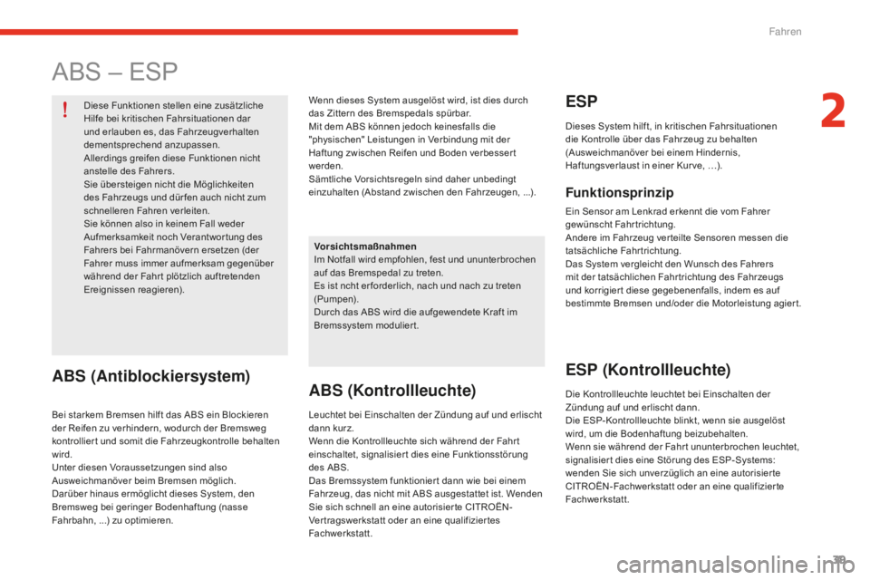 CITROEN E-MEHARI 2016  Betriebsanleitungen (in German) 39
e-mehari_de_Chap02_conduite_ed02-2016
ABS – ESP
Diese Funktionen stellen eine zusätzliche 
Hilfe bei kritischen Fahrsituationen dar 
und erlauben es, das Fahrzeugverhalten 
dementsprechend anzup