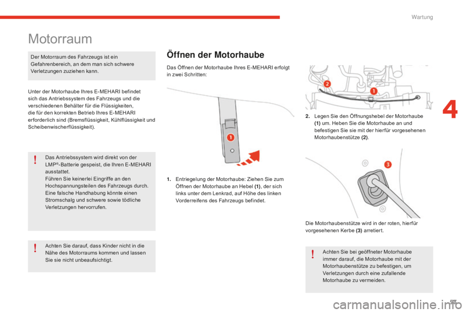 CITROEN E-MEHARI 2016 Betriebsanleitungen (in German) 53
e-mehari_de_Chap04_entretien_ed02-2016
Das Antriebssystem wird direkt von der
LMP®- Batterie gespeist, die Ihren E-MEHARI
ausstattet.
Führen Sie keinerlei Eingriffe an den
Hochspannungsteilen CITROEN E-MEHARI 2016 Betriebsanleitungen (in German) 53
e-mehari_de_Chap04_entretien_ed02-2016
Das Antriebssystem wird direkt von der
LMP®- Batterie gespeist, die Ihren E-MEHARI
ausstattet.
Führen Sie keinerlei Eingriffe an den
Hochspannungsteilen
