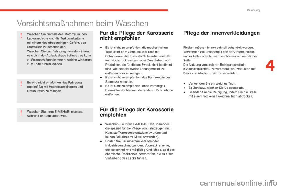 CITROEN E-MEHARI 2016 Betriebsanleitungen (in German) 57
e-mehari_de_Chap04_entretien_ed02-2016
Waschen Sie niemals den Motorraum, den
Ladeanschluss und die Traktionsbatterie
mit einem Hochdruckreiniger: Gefahr, den
Stromkreis zu beschädigen.
Waschen CITROEN E-MEHARI 2016 Betriebsanleitungen (in German) 57
e-mehari_de_Chap04_entretien_ed02-2016
Waschen Sie niemals den Motorraum, den
Ladeanschluss und die Traktionsbatterie
mit einem Hochdruckreiniger: Gefahr, den
Stromkreis zu beschädigen.
Waschen